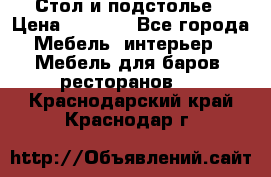 Стол и подстолье › Цена ­ 6 000 - Все города Мебель, интерьер » Мебель для баров, ресторанов   . Краснодарский край,Краснодар г.